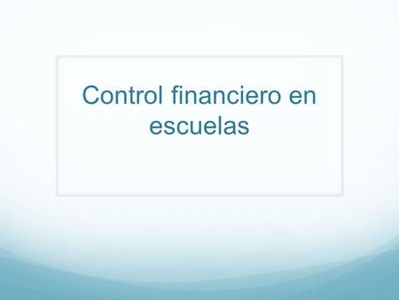 Control financiero en escuelas. Presupuesto Resultado ( pérdida o ganancia) Inversiones Cuentas de activos y pasivos Control de documentos tributarios.