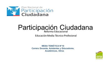 Participación Ciudadana Reforma Educacional Educación Media Técnico Profesional MESA TEMÁTICA N°10 Carrera Docente, Asistentes y Educadores, Académicos,