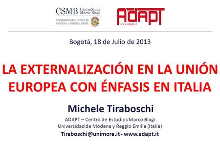 LA EXTERNALIZACIÓN EN LA UNIÓN EUROPEA CON ÉNFASIS EN ITALIA Michele Tiraboschi ADAPT – Centro de Estudios Marco Biagi Universidad de Módena y Reggio Emilia.