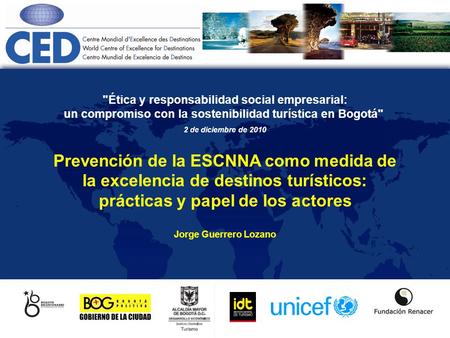 Ética y responsabilidad social empresarial: un compromiso con la sostenibilidad turística en Bogotá 2 de diciembre de 2010 Prevención de la ESCNNA como.