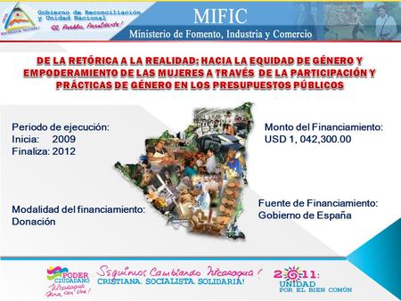 Monto del Financiamiento: USD 1, 042,300.00 Periodo de ejecución: Inicia: 2009 Finaliza: 2012 Fuente de Financiamiento: Gobierno de España Modalidad del.
