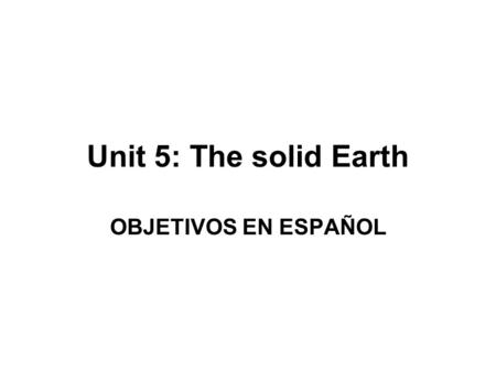 Unit 5: The solid Earth OBJETIVOS EN ESPAÑOL.