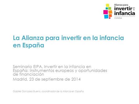 La Alianza para invertir en la infancia en España Seminario EIPA, Invertir en la infancia en España: Instrumentos europeos y oportunidades de financiación.