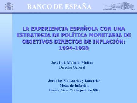 BANCO DE ESPAÑA LA EXPERIENCIA ESPAÑOLA CON UNA ESTRATEGIA DE POLÍTICA MONETARIA DE OBJETIVOS DIRECTOS DE INFLACIÓN: 1994-1998 Jornadas Monetarias y Bancarias.