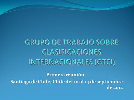 Primera reunión Santiago de Chile, Chile del 10 al 14 de septiembre de 2012.