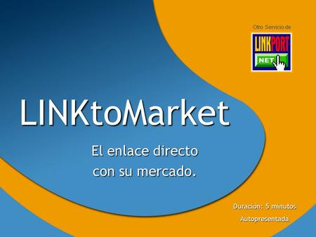 LINKtoMarket El enlace directo con su mercado. Otro Servicio de Duración: 5 minutos Autopresentada.
