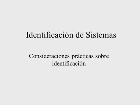 Identificación de Sistemas Consideraciones prácticas sobre identificación.