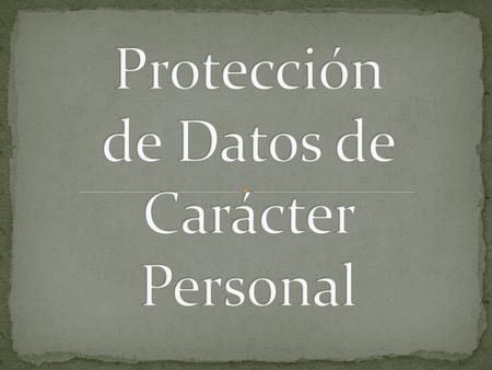 Regulación Básica: Artículo 18.4 Constitución Española 1978. (Derecho Fundamental) Ley Orgánica 15/1999, de 13 diciembre, de Protección de Datos de Carácter.
