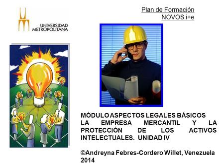 MÓDULO ASPECTOS LEGALES BÁSICOS LA EMPRESA MERCANTIL Y LA PROTECCIÓN DE LOS ACTIVOS INTELECTUALES. UNIDAD IV ©Andreyna Febres-Cordero Willet, Venezuela.