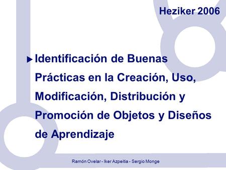 Ramón Ovelar - Iker Azpeitia - Sergio Monge Heziker 2006  Identificación de Buenas Prácticas en la Creación, Uso, Modificación, Distribución y Promoción.