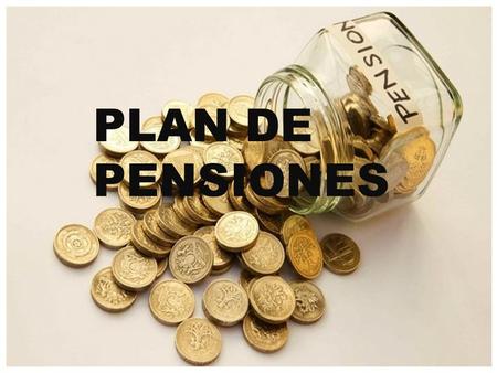 PLAN DE PENSIONES.  ¿Qué es?  Elementos  Características  Tipos  Objetivo  Principios básicos  Fondos de pensiones PLAN DE PENSIONES.