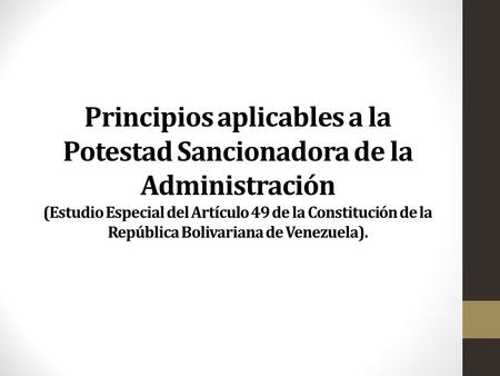 Principios aplicables a la Potestad Sancionadora de la Administración (Estudio Especial del Artículo 49 de la Constitución de la República Bolivariana.