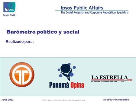 Nobody’s Unpredictable Realizado para: Barómetro político y social Junio 2013 © 2013 Ipsos. Contiene información confidencial propiedad de Ipsos.