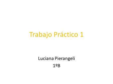 Trabajo Práctico 1 Luciana Pierangeli 1ºB. Ejercicio 1 Dado un valor correspondiente a una cantidad cualquiera de horas, informe cantidad de minutos y.