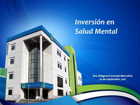 Inversión en Salud Mental Dra. Altagracia Guzmán Marcelino 20 de septiembre, 2012.