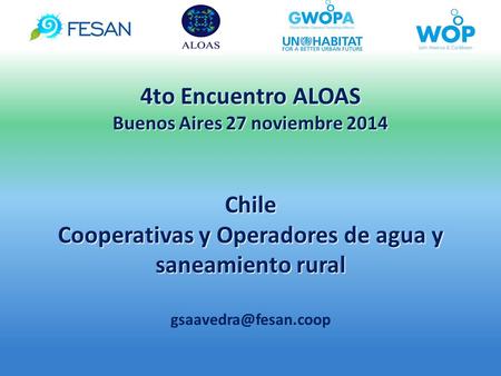 4to Encuentro ALOAS Buenos Aires 27 noviembre 2014 Chile Cooperativas y Operadores de agua y saneamiento rural 4to Encuentro ALOAS Buenos Aires 27 noviembre.