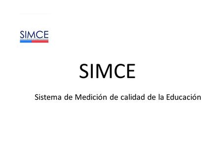 SIMCE Sistema de Medición de calidad de la Educación.
