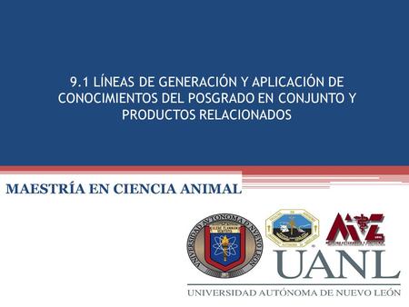 9.1 LÍNEAS DE GENERACIÓN Y APLICACIÓN DE CONOCIMIENTOS DEL POSGRADO EN CONJUNTO Y PRODUCTOS RELACIONADOS MAESTRÍA EN CIENCIA ANIMAL.