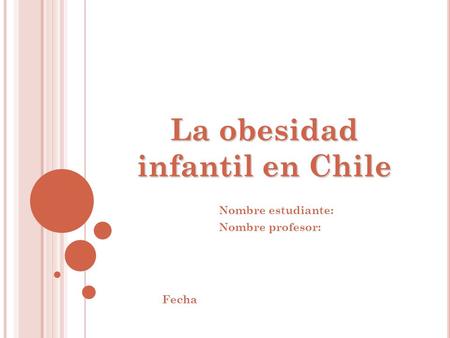 La obesidad infantil en Chile Nombre estudiante: Nombre profesor: Fecha.