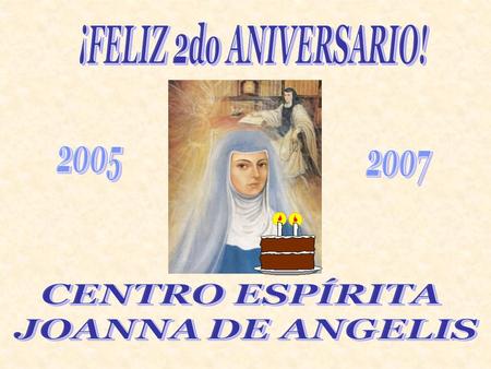 ¡FELIZ 2do ANIVERSARIO! 2005 2007 CENTRO ESPÍRITA JOANNA DE ANGELIS.