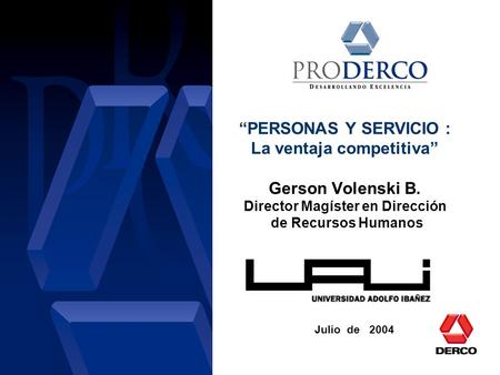 “PERSONAS Y SERVICIO : La ventaja competitiva” Gerson Volenski B. Director Magíster en Dirección de Recursos Humanos Julio de 2004.