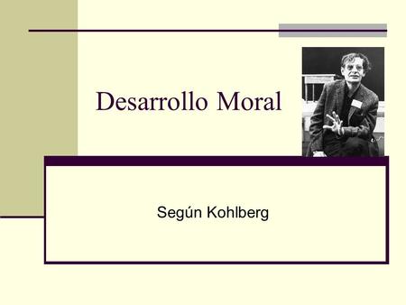 Desarrollo Moral Según Kohlberg.
