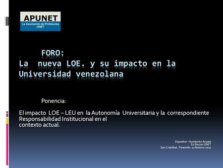 Ponencia: El impacto LOE – LEU en la Autonomía Universitaria y la correspondiente Responsabilidad Institucional en el contexto actual. Expositor: Humberto.