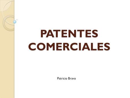 PATENTES COMERCIALES PATRICIO BRAVO Patricio Bravo.