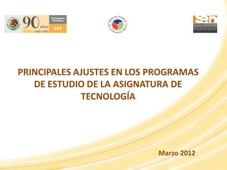PRINCIPALES AJUSTES EN LOS PROGRAMAS DE ESTUDIO DE LA ASIGNATURA DE TECNOLOGÍA Marzo 2012.