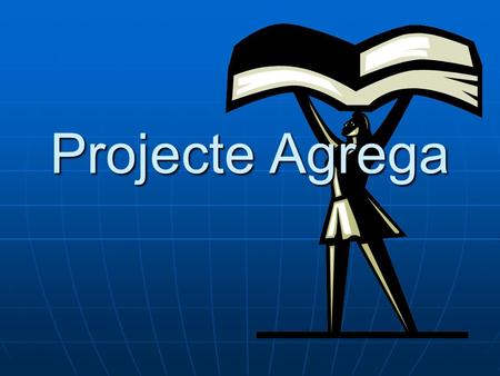 Projecte Agrega. Què és el Projecte Agrega? El projecte Agrega és un projecte dirigit als membres de la comunitat educativa El projecte Agrega és un projecte.
