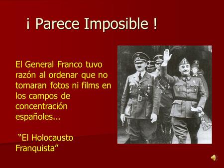 ¡ Parece Imposible ! El General Franco tuvo razón al ordenar que no tomaran fotos ni films en los campos de concentración españoles... “El Holocausto Franquista”
