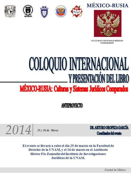 2014 25 y 26 de Marzo El evento se llevará a cabo el día 25 de marzo en la Facultad de Derecho de la UNAM, y el 26 de marzo en el Auditorio Héctor Fix.