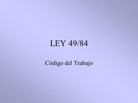 LEY 49/84 Código del Trabajo.