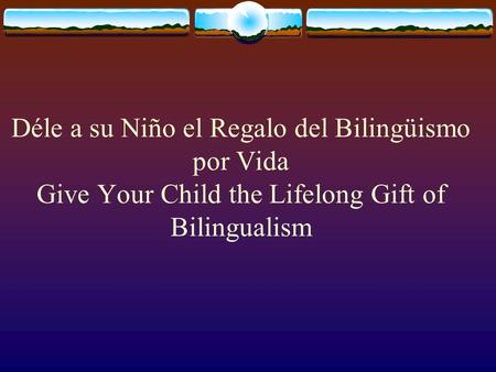 Déle a su Niño el Regalo del Bilingüismo por Vida Give Your Child the Lifelong Gift of Bilingualism.