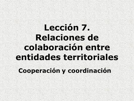 Lección 7. Relaciones de colaboración entre entidades territoriales