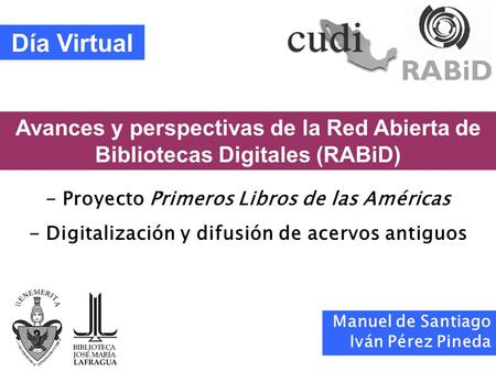 Día Virtual Avances y perspectivas de la Red Abierta de Bibliotecas Digitales (RABiD) - Proyecto Primeros Libros de las Américas - Digitalización y difusión.