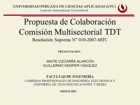 Propuesta de Colaboración Comisión Multisectorial TDT Resolución Suprema N° 010-2007-MTC PRESENTACIÓN : MAITE VIZCARRA ALARCÓN GUILLERMO KEMPER VÁSQUEZ.