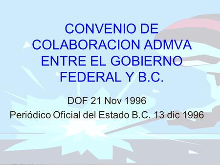 CONVENIO DE COLABORACION ADMVA ENTRE EL GOBIERNO FEDERAL Y B.C. DOF 21 Nov 1996 Periódico Oficial del Estado B.C. 13 dic 1996.
