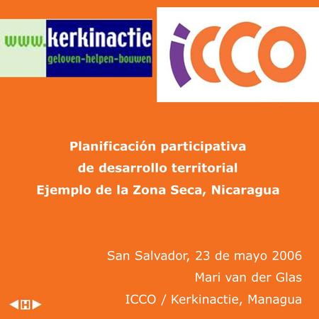 Planificación participativa de desarrollo territorial Ejemplo de la Zona Seca, Nicaragua San Salvador, 23 de mayo 2006 Mari van der Glas ICCO / Kerkinactie,