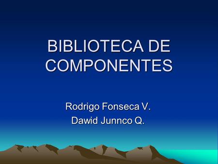 BIBLIOTECA DE COMPONENTES Rodrigo Fonseca V. Dawid Junnco Q.