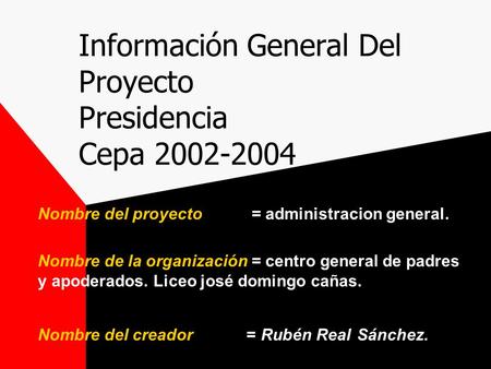 Información General Del Proyecto Presidencia Cepa 2002-2004 Nombre del proyecto = administracion general. Nombre de la organización = centro general de.