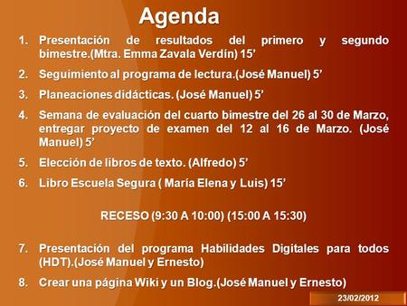 Agenda Presentación de resultados del primero y segundo bimestre.(Mtra. Emma Zavala Verdín) 15’ Seguimiento al programa de lectura.(José Manuel) 5’ Planeaciones.