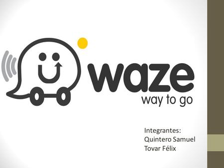 Integrantes: Quintero Samuel Tovar Félix. Puntos a tratar: ¿Qué es Waze? Origen Objetivos Características Beneficios Usabilidad Accesibilidad Sociabilidad.