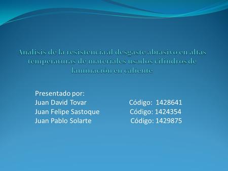 Presentado por: Juan David Tovar Código: 1428641 Juan Felipe Sastoque Código: 1424354 Juan Pablo Solarte Código: 1429875.