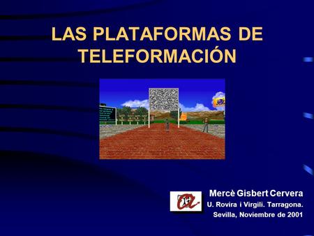 LAS PLATAFORMAS DE TELEFORMACIÓN Mercè Gisbert Cervera U. Rovira i Virgili. Tarragona. Sevilla, Noviembre de 2001.
