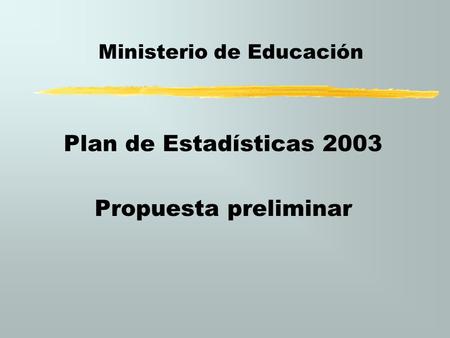 Plan de Estadísticas 2003 Propuesta preliminar Ministerio de Educación.