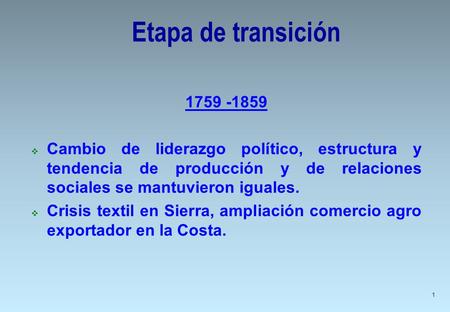 Etapa de transición 1759 -1859 Cambio de liderazgo político, estructura y tendencia de producción y de relaciones sociales se mantuvieron iguales. Crisis.