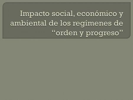 Impacto social, económico y ambiental de los regímenes de “orden y progreso”