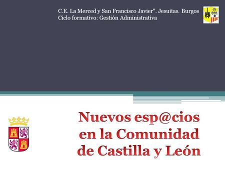 C.E. La Merced y San Francisco Javier. Jesuitas. Burgos Ciclo formativo: Gestión Administrativa.