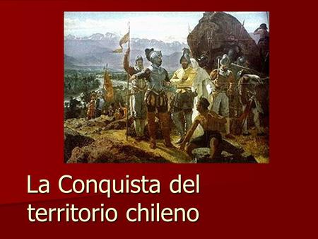La Conquista del territorio chileno